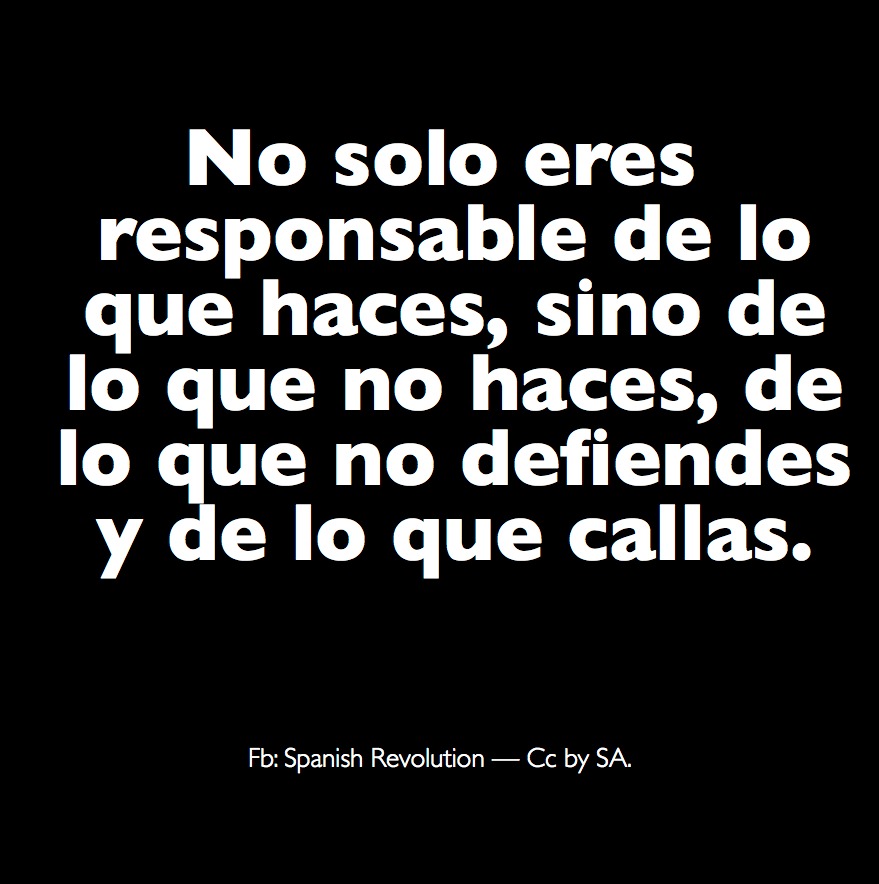 Cita: «No solo eres responsable de lo que haces, sino de lo que no haces, de lo que no defiendes y de lo que callas»